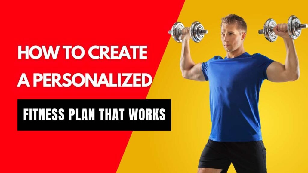 How to Create a Personalized Fitness Plan That Works for You